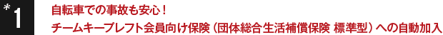 1.自転車での事故も安心！チームキープレフト会員向け保険（団体総合生活補償保険 標準型）への自動加入