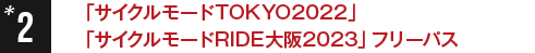 2.「サイクルモードTOKYO2022」「サイクルモードRIDE大阪2023」フリーパス